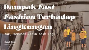 Dampak Fast Fashion pada Lingkungan: Mengungkap Biaya Tersembunyi dari Tren Mode yang Cepat Berubah