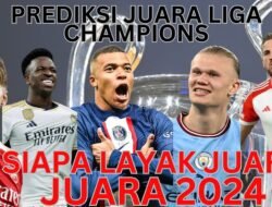 Prediksi Juara Liga Champions 2024: Siapa yang Akan Meraih Kejayaan di Wembley?