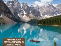 Rekomendasi Destinasi Wisata di Kanada Untuk Menikmati Keindahan Danau Kristal yang Berwarna Biru Toska