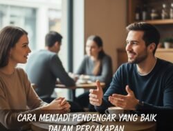 Cara Menjadi Pendengar yang Baik dalam Percakapan agar Orang Lain Merasa Nyaman Berbicara dengan Anda