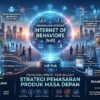 Mengenal Konsep Internet Of Behaviors Dan Pengaruhnya Terhadap Strategi Pemasaran Produk Masa Depan